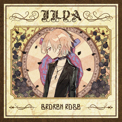 Ilya『Broken Rose』
